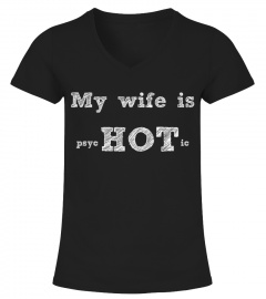 funny t-shirt my wife is psyc HOT ic