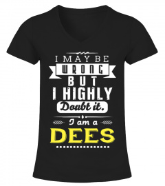 I May Be Wrong But I Highly Doubt It I Am A DEES