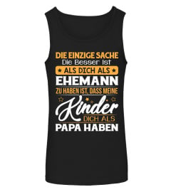 DIE EINZIGE SACHE DIE BESSER IST ALS DICH ALS EHEMANN ZU HABEN IST, DASS MEINE KINDER DICH ALS PAPA HABEN