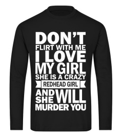 Don't Flirt With Me I Love My Girl She Is A Crazy Redhead Girl And She Will Murder You