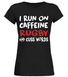 I RUN ON CAFFEINE RUGBY AND CUSS WORDS