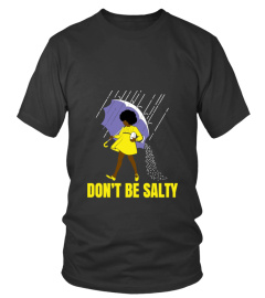 DON'T BE SALTY