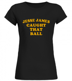 Jesse James Caught That Ball Shirt