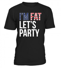 I'M FAT LET'S PARTY - 4TH OF JULY
