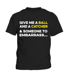 GIVE ME A BALL AND A CATCHER ..