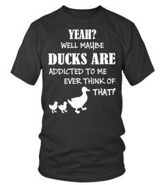 MY DUCKS ARE ADDICTED TO ME T-SHIRT