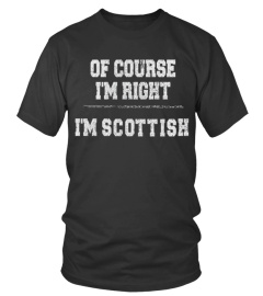 OF COURSE IM RIGHT IM SCOTTISH .