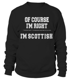 OF COURSE IM RIGHT IM SCOTTISH .