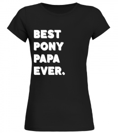 Best Pony Papa Ever Tee - Horse Father T-shirt - Limited Edition