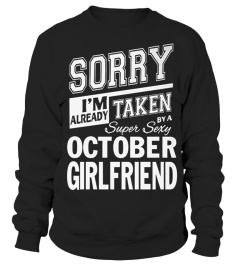 SORRY I'M ALREADY TAKEN BY A SUPER SEXY OCTOBER GIRLFRIEND T SHIRT