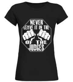 NEVER LEAVE IT IN THE HANDS OF THE JUDGES T SHIRT