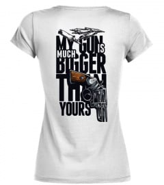 MY GUN IS BIGGER THEN YOURS