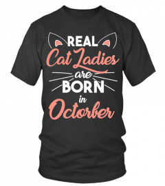REAL CAT LADIES ARE BORN IN OCTORBER T SHIRT