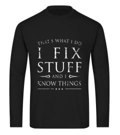 I Fix Stuff and I Know Things Shirt, Funny Sarcastic Gift