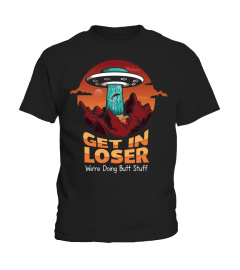 Get In Loser We're Doing Butt Stuff Alien T-Shirt