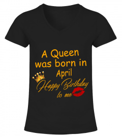 A Queen was born in April, Happy birthday to me