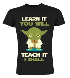 Learn it you will. Teach it I shall