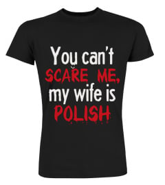 You Can't Scare Me My Wife Is Polish 