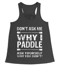 Don't ask me Why i Paddle