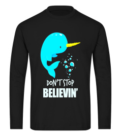 Don't Stop Believin'! Funny Narwhal T-Shirt