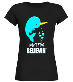 Don't Stop Believin'! Funny Narwhal T-Shirt