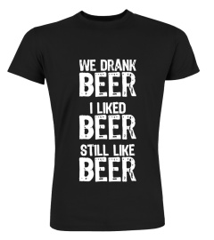 I Liked Beer Still Like Beer Funny Shirt