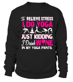 To Relieve Stress I do Yoga Just kidding I Drink Wine - Limited Edition