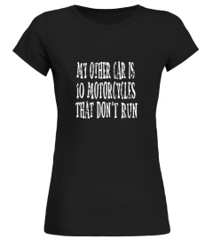 My other car is 10 motorcycles that don't run shirt