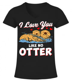 I Love You Like No Otter T Shirt