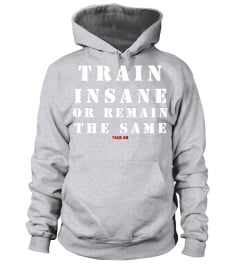 Train Insane Or Remain The Same T-shirt