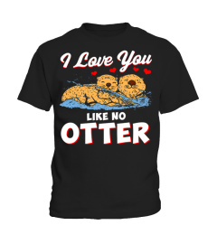 I Love You Like No Otter T Shirt