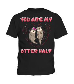 You Are My Otter Half  T Shirt