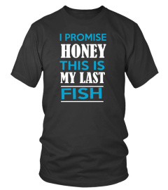 I PROMISE HONEY THIS IS MY LAST FISH