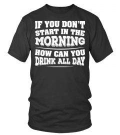 HOW CAN YOU DRINK ALL DAY