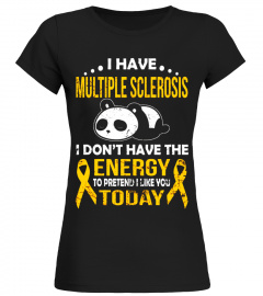 I HAVE MULTIPLE SCLEROSIS I DON'T HAVE THE ENERGY T SHIRT