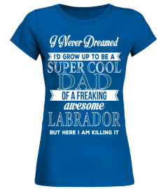 Super Cool Dad Of A Freaking Awesome Labrador T Shirt