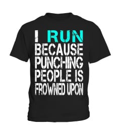 I Run Because Punching People is Frowned Upon T Shirt