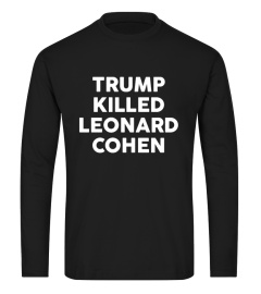 TRUMP KILLED LEONARD COHEN SHIRT