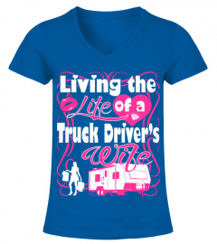 Living The Life Of A Truck Drivers Wife T Shirt