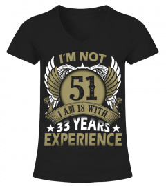 IM NOT 51 IM 18 WITH 33 YEARS EXPERIENCE