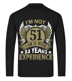 IM NOT 51 IM 18 WITH 33 YEARS EXPERIENCE