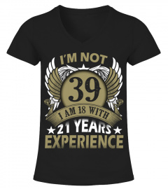 IM NOT 39 IM 18 WITH 21 YEARS EXPERIENCE