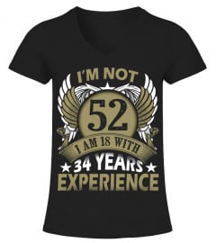 IM NOT 52 IM 18 WITH 34 YEARS EXPERIENCE