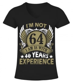 IM NOT 64 IM 18 WITH 46 YEARS EXPERIENCE