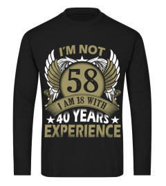 IM NOT 58 IM 18 WITH 40 YEARS EXPERIENCE