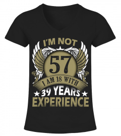 IM NOT 57 IM 18 WITH 39 YEARS EXPERIENCE