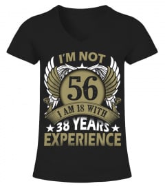 IM NOT 56 IM 18 WITH 38 YEARS EXPERIENCE