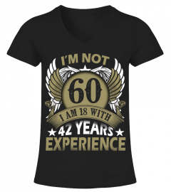 IM NOT 60 IM 18 WITH 42 YEARS EXPERIENCE
