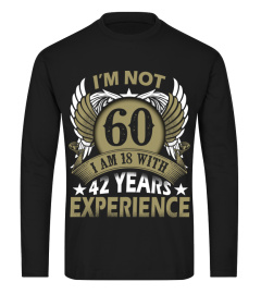 IM NOT 60 IM 18 WITH 42 YEARS EXPERIENCE