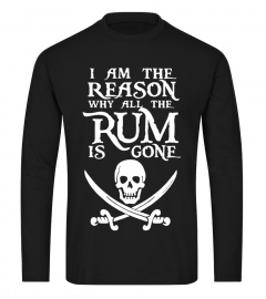 I Am The Reason Why All The Rum Is Gone T- Shirt
